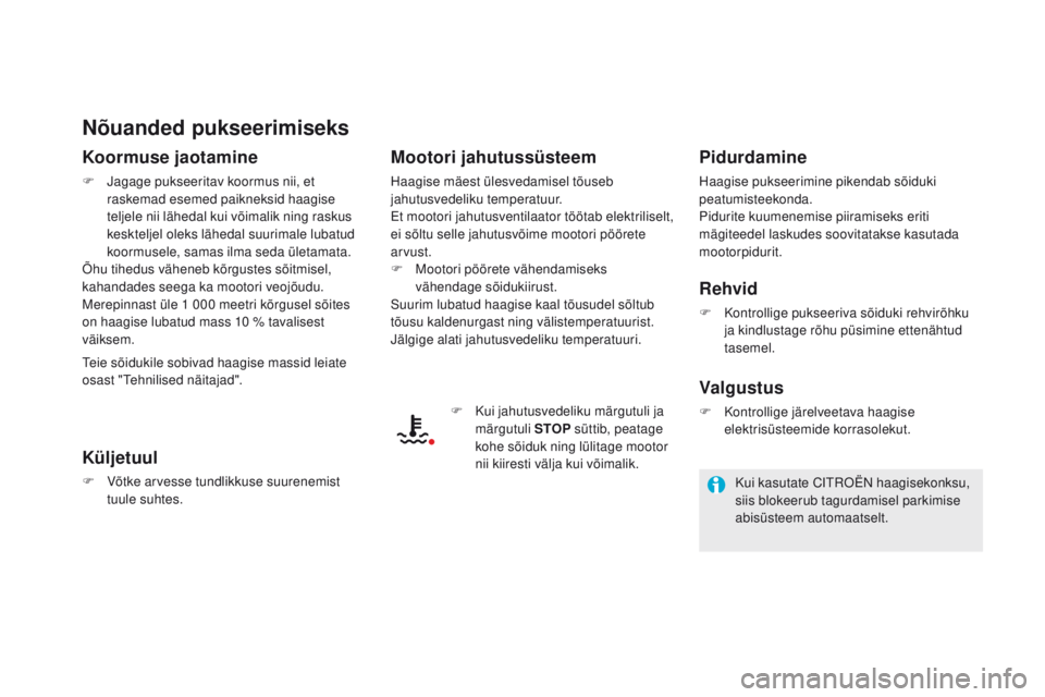 CITROEN DS5 HYBRID 2015 Kasutusjuhend (in Estonian) DS5_et_Chap08_info-pratiques_ed01-2015
Nõuanded pukseerimiseks
Koormuse jaotamine
F Jagage pukseeritav koormus nii, et raskemad esemed paikneksid haagise
teljele nii lähedal kui võimalik ning rask CITROEN DS5 HYBRID 2015 Kasutusjuhend (in Estonian) DS5_et_Chap08_info-pratiques_ed01-2015
Nõuanded pukseerimiseks
Koormuse jaotamine
F Jagage pukseeritav koormus nii, et raskemad esemed paikneksid haagise
teljele nii lähedal kui võimalik ning rask
