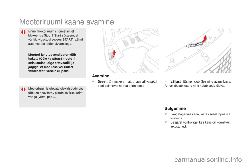 CITROEN DS5 HYBRID 2015 Kasutusjuhend (in Estonian) DS5_et_Chap09_verifications_ed01-2015
Mootoriruumi kaane avamine
Avamine
F Seest : tõmmake armatuurlaua all vasakul
pool paiknevat hooba enda poole.
Enne mootoriruumis toimetamist
blokeerige Stop & CITROEN DS5 HYBRID 2015 Kasutusjuhend (in Estonian) DS5_et_Chap09_verifications_ed01-2015
Mootoriruumi kaane avamine
Avamine
F Seest : tõmmake armatuurlaua all vasakul
pool paiknevat hooba enda poole.
Enne mootoriruumis toimetamist
blokeerige Stop &