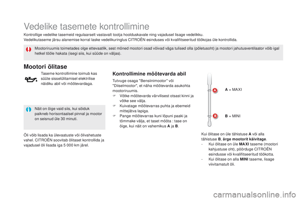 CITROEN DS5 HYBRID 2015 Kasutusjuhend (in Estonian) DS5_et_Chap09_verifications_ed01-2015
Vedelike tasemete kontrollimine
Mootoriruumis toimetades olge ettevaatlik, sest mõned mootori osad võivad väga tulised olla (põletusoht) ja mootori jahutusven CITROEN DS5 HYBRID 2015 Kasutusjuhend (in Estonian) DS5_et_Chap09_verifications_ed01-2015
Vedelike tasemete kontrollimine
Mootoriruumis toimetades olge ettevaatlik, sest mõned mootori osad võivad väga tulised olla (põletusoht) ja mootori jahutusven