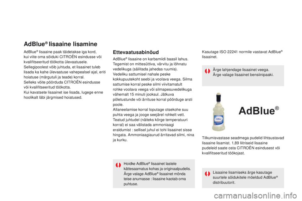 CITROEN DS5 HYBRID 2015 Kasutusjuhend (in Estonian) DS5_et_Chap09_verifications_ed01-2015
AdBlue® lisaaine lisamine
AdBlue® lisaaine paak täidetakse iga kord,
kui viite oma sõiduki CITROËN esindusse või
kvalifitseeritud töökotta ülevaatusele CITROEN DS5 HYBRID 2015 Kasutusjuhend (in Estonian) DS5_et_Chap09_verifications_ed01-2015
AdBlue® lisaaine lisamine
AdBlue® lisaaine paak täidetakse iga kord,
kui viite oma sõiduki CITROËN esindusse või
kvalifitseeritud töökotta ülevaatusele