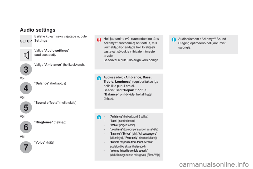 CITROEN DS5 HYBRID 2015  Kasutusjuhend (in Estonian) 3
4
5
6
7
DS5_et_Chap11c_SMEGplus_ed01-2015
Audio settings
Esilehe kuvamiseks vajutage nupule 
Settings.
Valige " Audio settings " 
(audioseaded).
Valige " Ambiance " (helikeskkond).
V