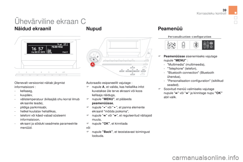 CITROEN DS5 HYBRID 2015 Kasutusjuhend (in Estonian) 39
DS5_et_Chap01_controle-de-marche_ed01-2015
Ühevärviline ekraan C
Olenevalt versioonist näitab järgmist
informatsiooni :
-
kellaaeg,
-
kuupäev,
-
v
älistemperatuur (kiilasjää ohu k CITROEN DS5 HYBRID 2015 Kasutusjuhend (in Estonian) 39
DS5_et_Chap01_controle-de-marche_ed01-2015
Ühevärviline ekraan C
Olenevalt versioonist näitab järgmist
informatsiooni :
-
kellaaeg,
-
kuupäev,
-
v
älistemperatuur (kiilasjää ohu k