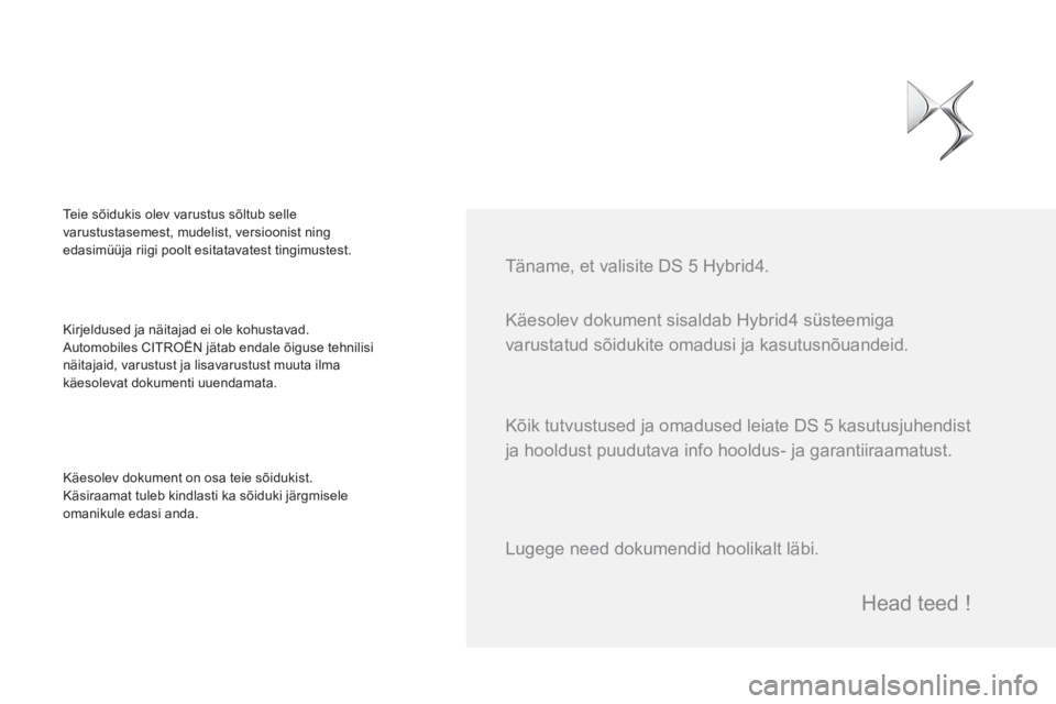 CITROEN DS5 HYBRID 2015 Kasutusjuhend (in Estonian) Käesolev dokument sisaldab Hybrid4 süsteemiga
varustatud sõidukite omadusi ja kasutusnõuandeid.
Täname, et valisite DS 5 Hybrid4.
Kirjeldused ja näitajad ei ole kohustavad.
Automo CITROEN DS5 HYBRID 2015 Kasutusjuhend (in Estonian) Käesolev dokument sisaldab Hybrid4 süsteemiga
varustatud sõidukite omadusi ja kasutusnõuandeid.
Täname, et valisite DS 5 Hybrid4.
Kirjeldused ja näitajad ei ole kohustavad.
Automo