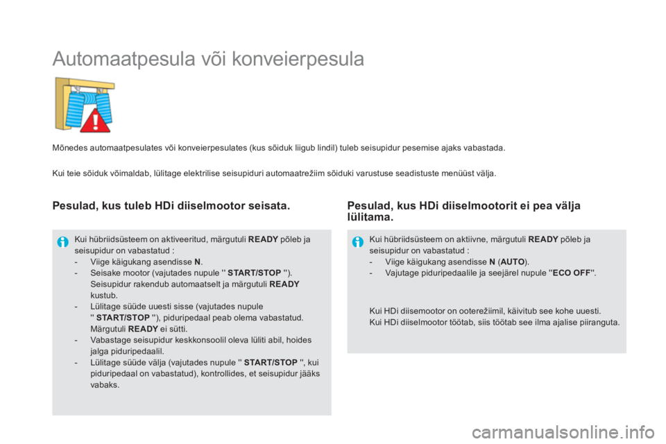 CITROEN DS5 HYBRID 2015  Kasutusjuhend (in Estonian)    
 
 
 
 
 
 
 
 
 
 
 
 
 
 
 
 
Automaatpesula või konveierpesula 
 
 
Mõnedes automaatpesulates või konveierpesulates (kus sõiduk liigub lindil) tuleb seisupidur pesemise ajaks vabastada. 
  