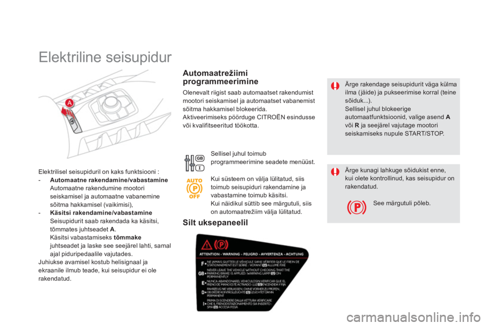 CITROEN DS5 HYBRID 2013  Kasutusjuhend (in Estonian)    
 
 
Ärge rakendage seisupidurit väga külmailma (jäide) ja pukseerimise korral (teine sõiduk...).Sellisel juhul blokeerigeautomaatfunktsioonid, valige asend Avõi R ja seejärel vajutage mooto