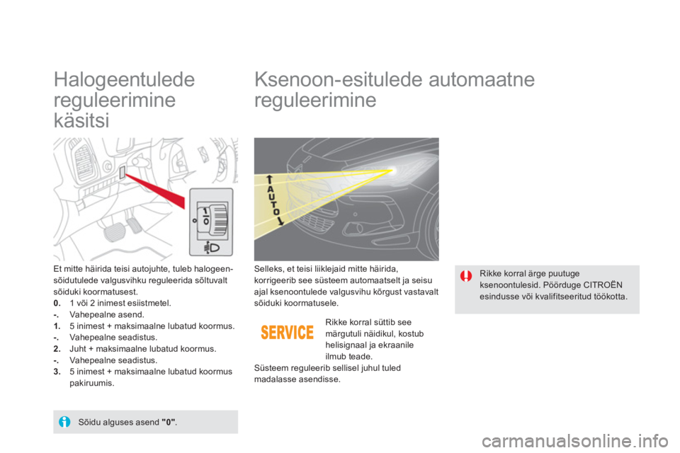 CITROEN DS5 HYBRID 2013 Kasutusjuhend (in Estonian)
Halogeentulede
reguleerimine
käsitsi
Ksenoon-esitulede automaatne
reguleerimine
Et mitte häirida teisi autojuhte, tuleb halogeen-sõidutulede valgusvihku reguleeri CITROEN DS5 HYBRID 2013 Kasutusjuhend (in Estonian)
Halogeentulede
reguleerimine
käsitsi
Ksenoon-esitulede automaatne
reguleerimine
Et mitte häirida teisi autojuhte, tuleb halogeen-sõidutulede valgusvihku reguleeri
