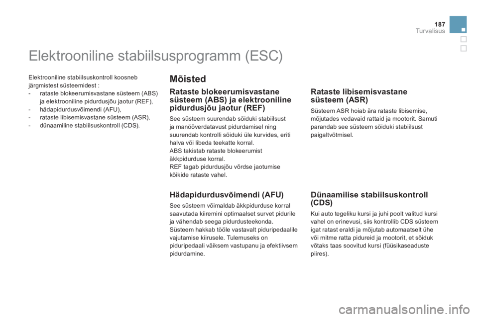 CITROEN DS5 HYBRID 2013  Kasutusjuhend (in Estonian) 187
Tu r v a l i s u s
 Elektrooniline stabiilsuskontroll koosneb
järgmistest süsteemidest :
   
 
-   rataste blokeerumisvastane süsteem (ABS) ja elektrooniline pidurdusjõu jaotur (REF),
   
-  h