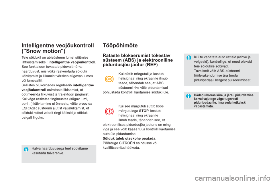 CITROEN DS5 HYBRID 2013  Kasutusjuhend (in Estonian) Intelligentne veojõukontroll
("Snow motion") 
Teie sõidukil on abisüsteem lumel sõitmiselihtsustamiseks :  intelligentne veojõukontroll . 
See funktsioon tuvastab pidevalt nõrka 
haarduvust, mis