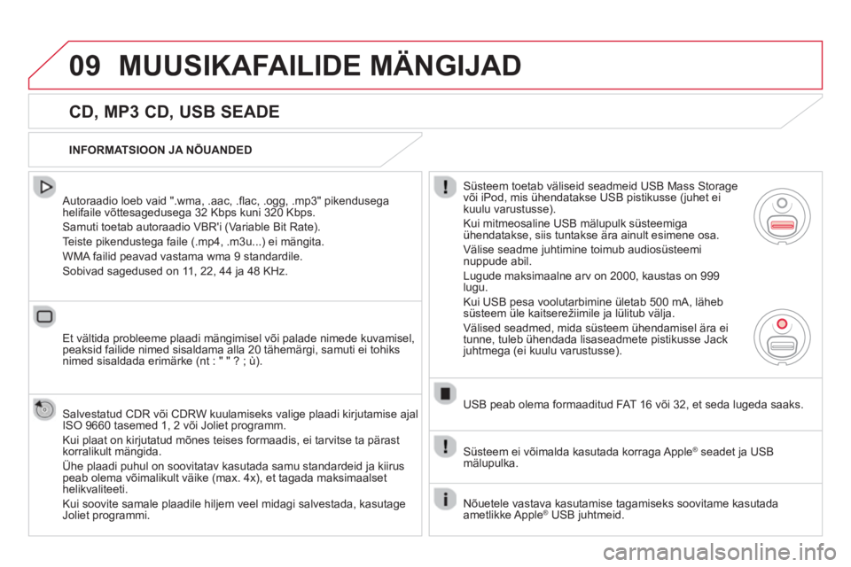 CITROEN DS5 HYBRID 2013  Kasutusjuhend (in Estonian) 09MUUSIKAFAILIDE MÄNGIJAD
   
CD, MP3 CD, USB SEADE 
 
 Autoraadio loeb vaid ".wma, .aac, .ﬂ ac, .ogg, .mp3" pikendusega helifaile võttesagedusega 32 Kbps kuni 320 Kbps. 
  Samuti toetab autoraadi