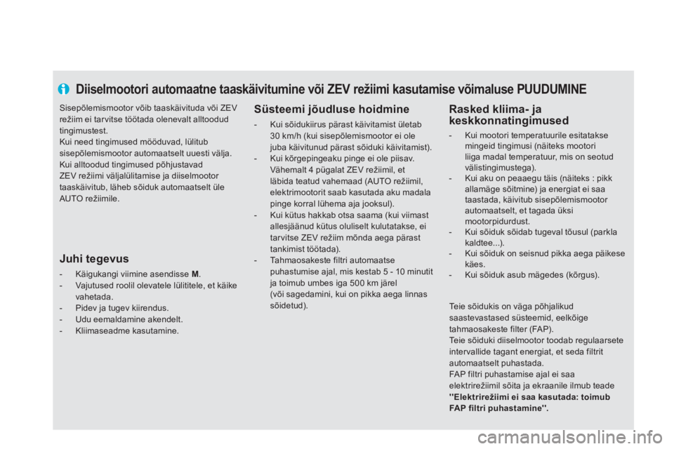 CITROEN DS5 HYBRID 2013 Kasutusjuhend (in Estonian) Diiselmootori automaatne taaskäivitumine või ZEV režiimi kasutamise võimaluse PUUDUMINE
Süsteemi jõudluse hoidmine
- Kui sõidukiirus pärast käivitamist ületab30 km/h (kui sisep CITROEN DS5 HYBRID 2013 Kasutusjuhend (in Estonian) Diiselmootori automaatne taaskäivitumine või ZEV režiimi kasutamise võimaluse PUUDUMINE
Süsteemi jõudluse hoidmine
- Kui sõidukiirus pärast käivitamist ületab30 km/h (kui sisep