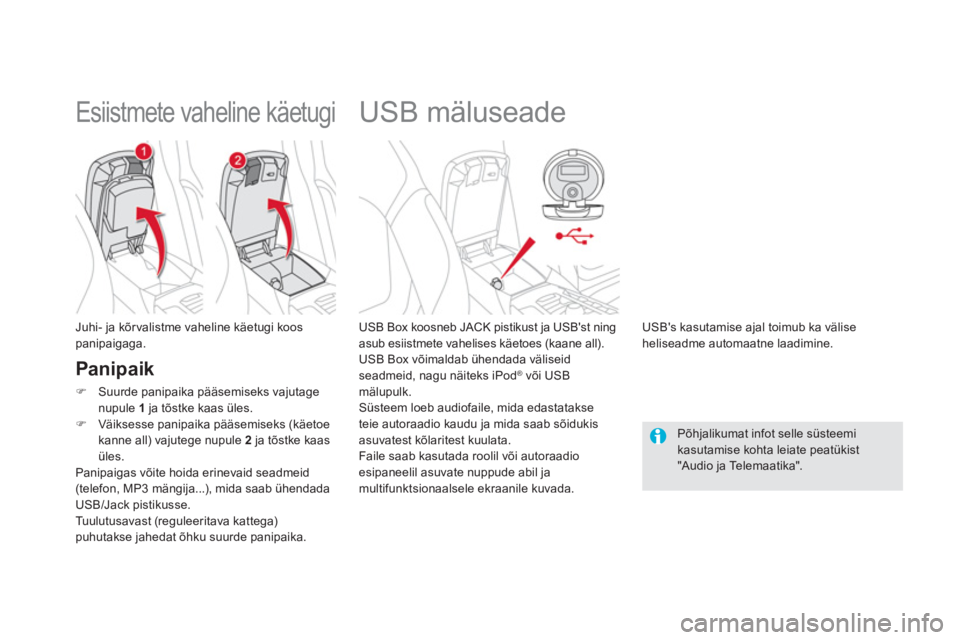 CITROEN DS5 HYBRID 2012  Kasutusjuhend (in Estonian)    
 
 
 
 
 
 
 
 
 
 
USB mäluseade 
 
 
USB Box koosneb JACK pistikust ja USBst ningasub esiistmete vahelises käetoes (kaane all).
  USB Box võimaldab ühendada väliseid 
seadmeid, nagu näite