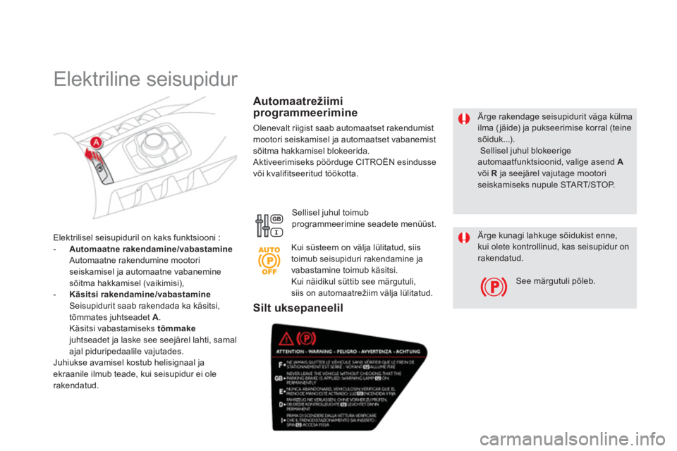 CITROEN DS5 HYBRID 2012  Kasutusjuhend (in Estonian)    
Ärge rakendage seisupidurit väga külmailma (jäide) ja pukseerimise korral (teine sõiduk...). 
 Sellisel juhul blokeerige automaatfunktsioonid, valige asend Avõi R ja seejärel vajutage mooto