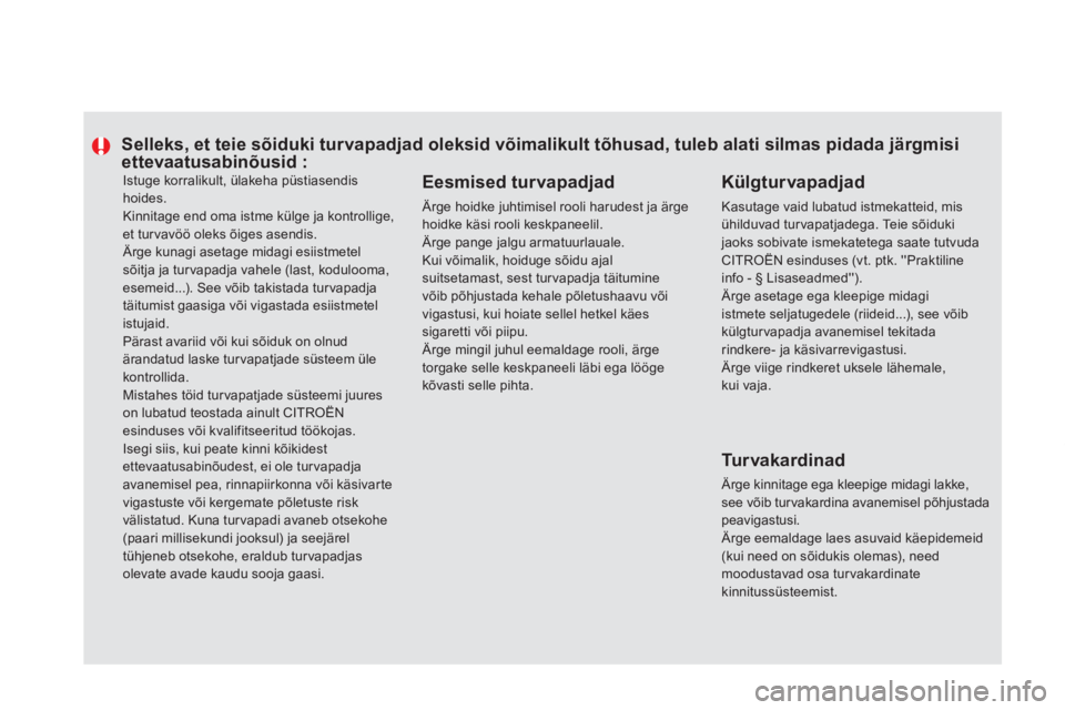 CITROEN DS5 HYBRID 2012  Kasutusjuhend (in Estonian)   Istuge korralikult, ülakeha püstiasendis hoides. 
Kinnitage end oma istme külge ja kontrollige, et tur vavöö oleks õiges asendis. 
 Ärge kunagi asetage midagi esiistmetelsõitja ja tur vapadj