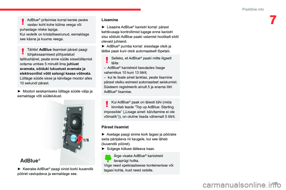 CITROEN JUMPER 2020  Kasutusjuhend (in Estonian) 101
Praktiline info
7AdBlue® pritsimise korral kerele peske vastav koht kohe külma veega või puhastage niiske lapiga.Kui vedelik on kristalliseerunud, eemaldage see käsna ja kuuma veega.
Tähtis! 