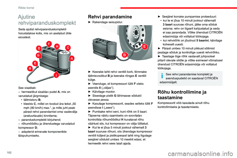CITROEN JUMPER 2020  Kasutusjuhend (in Estonian) 102
Rikke korral
Ajutine 
rehviparanduskomplekt
Seda ajutist rehviparanduskomplekti hoiustatakse kotis, mis on asetatud ühte esiustest. 
 
See sisaldab:– hermeetikut sisaldav pudel A, mis on varust