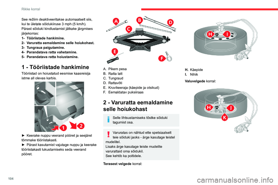 CITROEN JUMPER 2020  Kasutusjuhend (in Estonian) 104
Rikke korral
See režiim deaktiveeritakse automaatselt siis, kui te ületate sõidukiiruse 3 mph (5 km/h).Pärast sõiduki kindlustamist jätkake järgmises järjekorras:
1-Tööriistade hankimine