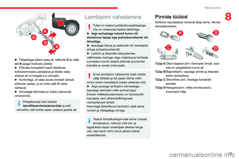 CITROEN JUMPER 2020  Kasutusjuhend (in Estonian) 109
Rikke korral
8
 
► Paigaldage pikem pesa A, rattavõti D ja ratta latt B paigal hoidvale poldile.► Pöörake komplekti kaabli täielikuks kokkukerimiseks päripäeva ja tõstke ratas sõiduki 