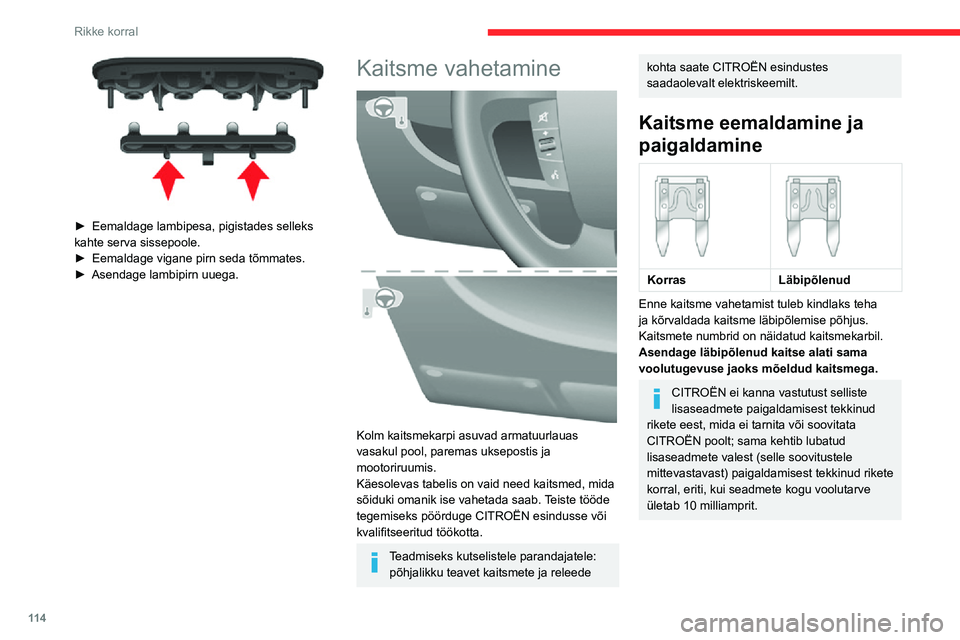 CITROEN JUMPER 2020  Kasutusjuhend (in Estonian) 11 4
Rikke korral
 
► Eemaldage lambipesa, pigistades selleks kahte serva sissepoole.► Eemaldage vigane pirn seda tõmmates.► Asendage lambipirn uuega.
Kaitsme vahetamine 
 
Kolm kaitsmekarpi as
