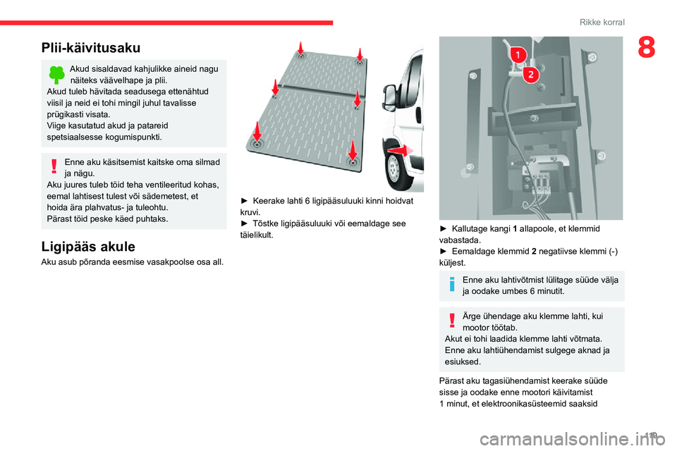 CITROEN JUMPER 2020 Kasutusjuhend (in Estonian) 11 9
Rikke korral
8Plii-käivitusaku
Akud sisaldavad kahjulikke aineid nagu näiteks väävelhape ja plii.Akud tuleb hävitada seadusega ettenähtud viisil ja neid ei tohi mingil juhul tavalisse prüg CITROEN JUMPER 2020 Kasutusjuhend (in Estonian) 11 9
Rikke korral
8Plii-käivitusaku
Akud sisaldavad kahjulikke aineid nagu näiteks väävelhape ja plii.Akud tuleb hävitada seadusega ettenähtud viisil ja neid ei tohi mingil juhul tavalisse prüg