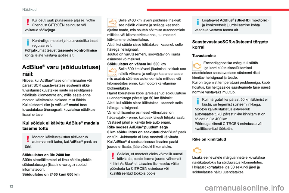 CITROEN JUMPER 2020  Kasutusjuhend (in Estonian) 12
Näidikud
Kui osuti jääb punasesse alasse, võtke ühendust CITROËN esinduse või volitatud töökojaga.
Kontrollige mootori jahutusvedeliku taset regulaarselt.Põhjalikumat teavet tasemete kont