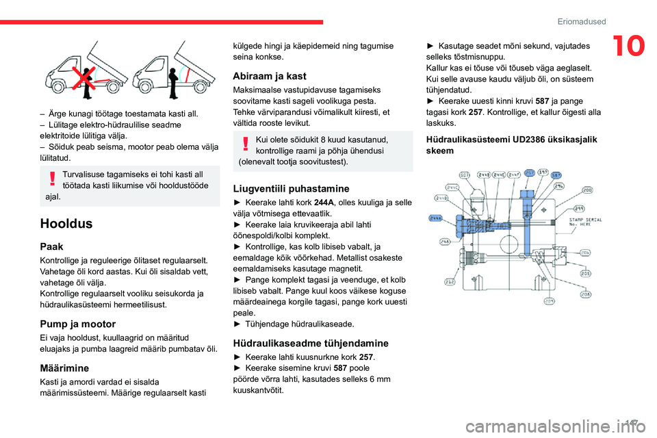 CITROEN JUMPER 2020 Kasutusjuhend (in Estonian) 147
Eriomadused
10
– Ärge kunagi töötage toestamata kasti all.– Lülitage elektro-hüdraulilise seadme elektritoide lülitiga välja.– Sõiduk peab seisma, mootor peab olema välja lülitat CITROEN JUMPER 2020 Kasutusjuhend (in Estonian) 147
Eriomadused
10
– Ärge kunagi töötage toestamata kasti all.– Lülitage elektro-hüdraulilise seadme elektritoide lülitiga välja.– Sõiduk peab seisma, mootor peab olema välja lülitat