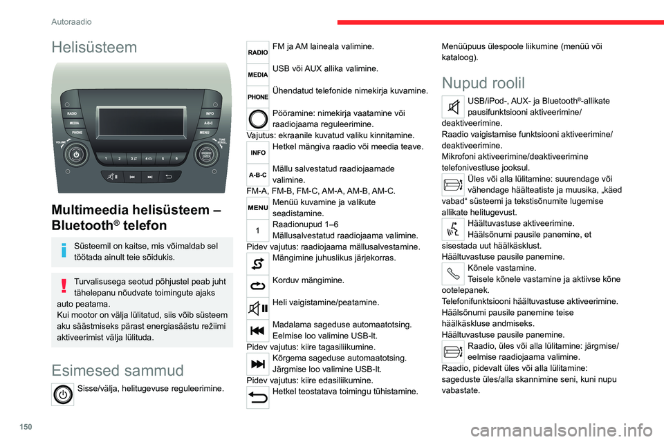 CITROEN JUMPER 2020  Kasutusjuhend (in Estonian) 150
Autoraadio
Helisüsteem 
 
Multimeedia helisüsteem – 
Bluetooth® telefon
Süsteemil on kaitse, mis võimaldab sel töötada ainult teie sõidukis.
Turvalisusega seotud põhjustel peab juht tä