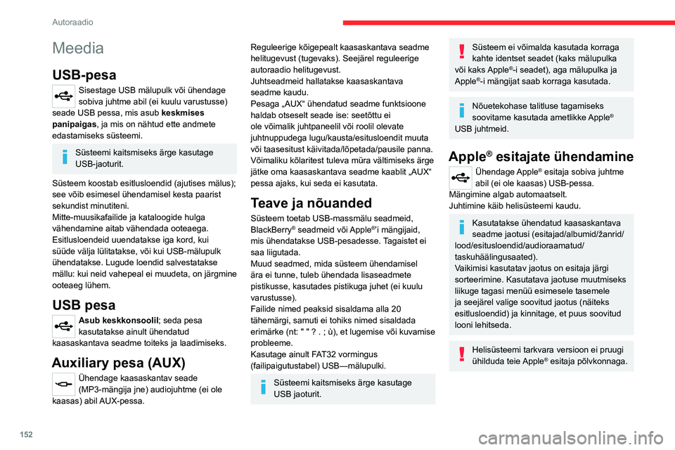 CITROEN JUMPER 2020  Kasutusjuhend (in Estonian) 152
Autoraadio
Meedia
USB-pesa
Sisestage USB mälupulk või ühendage sobiva juhtme abil (ei kuulu varustusse) seade USB pessa, mis asub keskmises panipaigas, ja mis on nähtud ette andmete edastamise