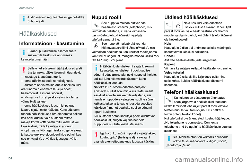 CITROEN JUMPER 2020  Kasutusjuhend (in Estonian) 154
Autoraadio
Audioseadeid reguleeritakse iga heliallika puhul eraldi.
Häälkäsklused
Informatsioon - kasutamine
Ekraani puudutamise asemel saate süsteemile käskluste andmiseks kasutada oma hää