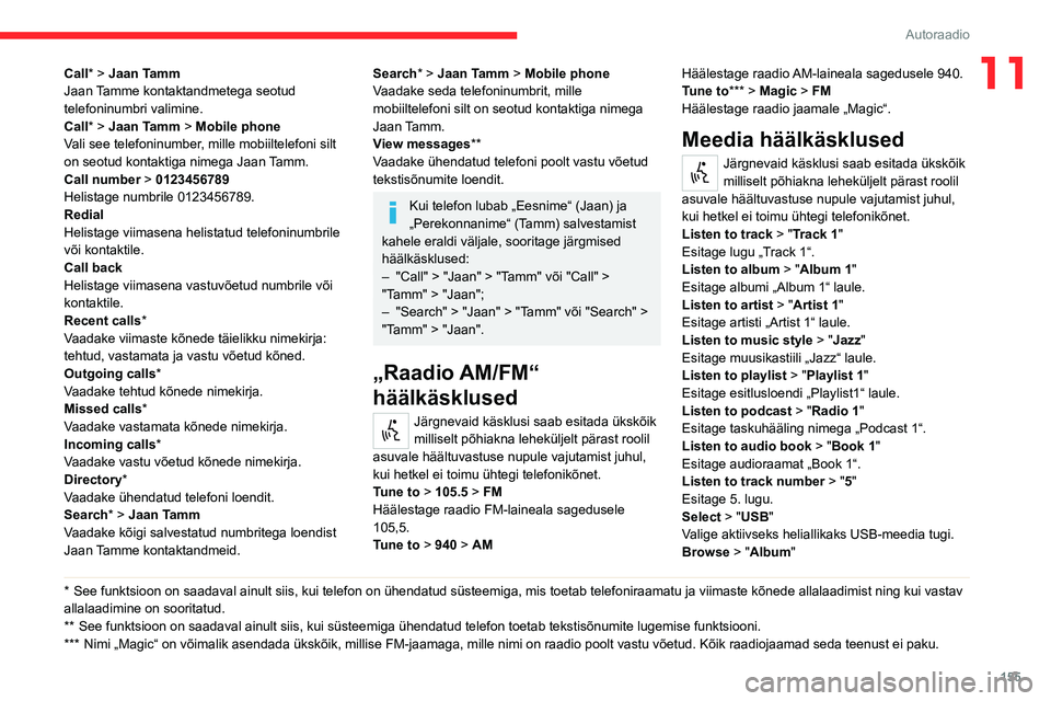 CITROEN JUMPER 2020 Kasutusjuhend (in Estonian) 155
Autoraadio
11Call* > Jaan TammJaan Tamme kontaktandmetega seotud telefoninumbri valimine.Call* > Jaan Tamm > Mobile phoneVali see telefoninumber, mille mobiiltelefoni silt on seotud kontaktiga nim CITROEN JUMPER 2020 Kasutusjuhend (in Estonian) 155
Autoraadio
11Call* > Jaan TammJaan Tamme kontaktandmetega seotud telefoninumbri valimine.Call* > Jaan Tamm > Mobile phoneVali see telefoninumber, mille mobiiltelefoni silt on seotud kontaktiga nim