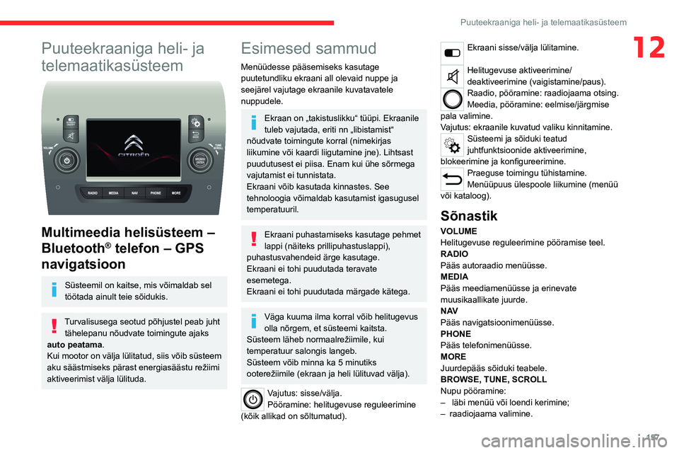 CITROEN JUMPER 2020  Kasutusjuhend (in Estonian) 157
Puuteekraaniga heli- ja telemaatikasüsteem
12Puuteekraaniga heli- ja 
telemaatikasüsteem 
 
Multimeedia helisüsteem – 
Bluetooth® telefon – GPS 
navigatsioon
Süsteemil on kaitse, mis või
