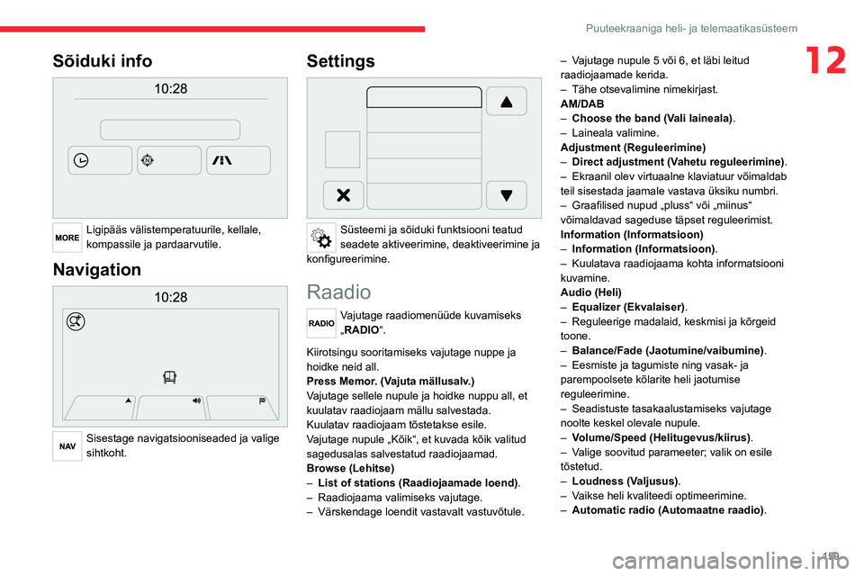 CITROEN JUMPER 2020 Kasutusjuhend (in Estonian) 159
Puuteekraaniga heli- ja telemaatikasüsteem
12Sõiduki info
Ligipääs välistemperatuurile, kellale, kompassile ja pardaarvutile.
Navigation
Sisestage navigatsiooniseaded ja valige sihtkoht CITROEN JUMPER 2020 Kasutusjuhend (in Estonian) 159
Puuteekraaniga heli- ja telemaatikasüsteem
12Sõiduki info
Ligipääs välistemperatuurile, kellale, kompassile ja pardaarvutile.
Navigation
Sisestage navigatsiooniseaded ja valige sihtkoht