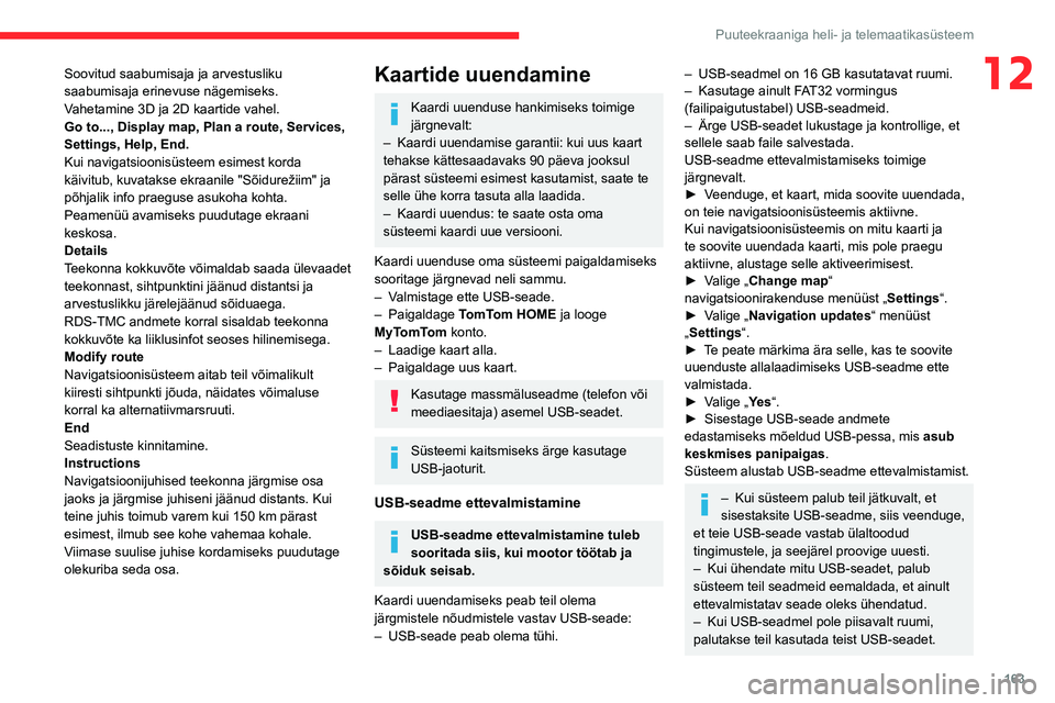 CITROEN JUMPER 2020  Kasutusjuhend (in Estonian) 163
Puuteekraaniga heli- ja telemaatikasüsteem
12Soovitud saabumisaja ja arvestusliku saabumisaja erinevuse nägemiseks.Vahetamine 3D ja 2D kaartide vahel.Go to..., Display map, Plan a route, Service