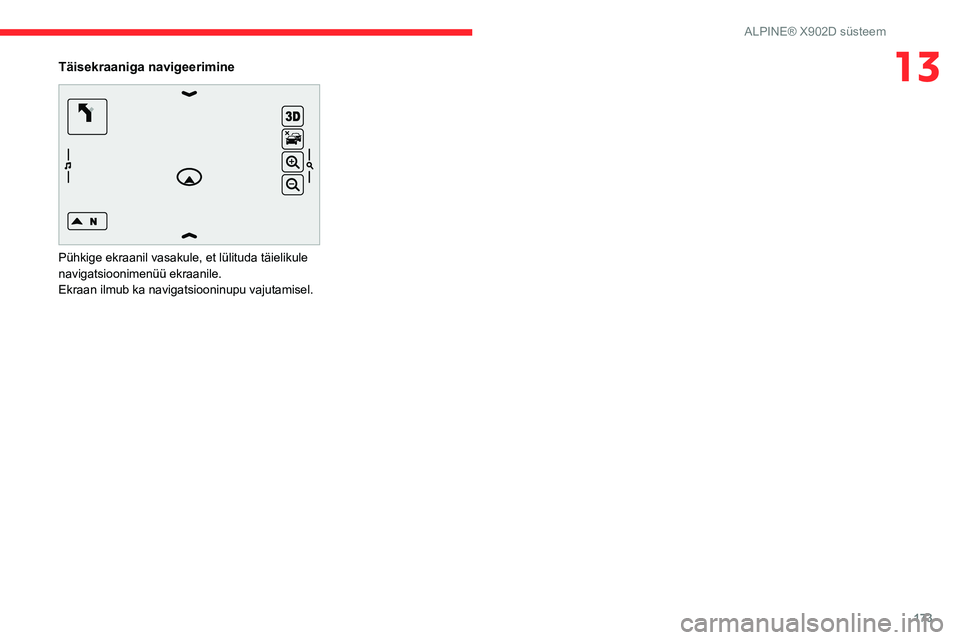 CITROEN JUMPER 2020  Kasutusjuhend (in Estonian) 173
ALPINE® X902D süsteem
13Täisekraaniga navigeerimine 
 
Pühkige ekraanil vasakule, et lülituda täielikule navigatsioonimenüü ekraanile.Ekraan ilmub ka navigatsiooninupu vajutamisel.  