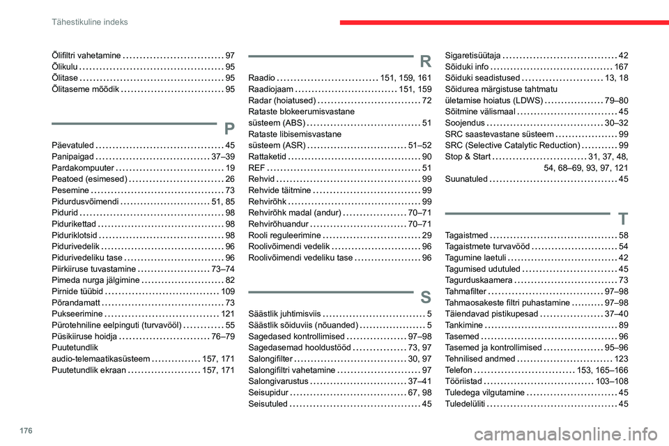 CITROEN JUMPER 2020  Kasutusjuhend (in Estonian) 176
Tähestikuline indeks
Õlifiltri vahetamine   97Õlikulu   95Õlitase   95Õlitaseme mõõdik   95
P
Päevatuled   45
Panipaigad   37–39Pardakompuuter   19Peatoed (esimesed)   26Pesemine   73Pid