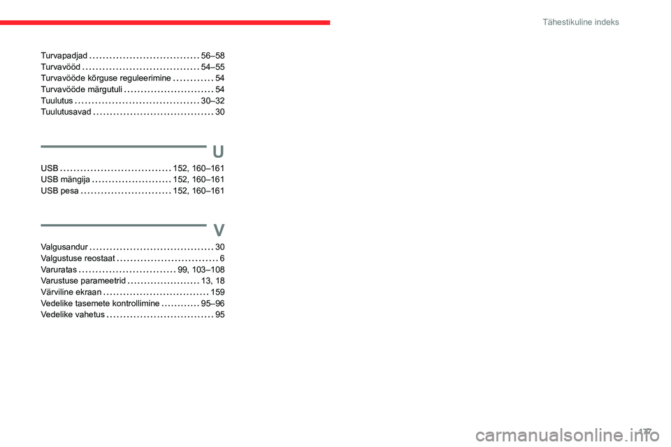 CITROEN JUMPER 2020 Kasutusjuhend (in Estonian) 177
Tähestikuline indeks
Turvapadjad 56–58Turvavööd 54–55Turvavööde kõrguse reguleerimine 54Turvavööde märgutuli 54Tuulutus 30–32Tuulutusavad 30
U
USB 152, 160–161USB mà CITROEN JUMPER 2020 Kasutusjuhend (in Estonian) 177
Tähestikuline indeks
Turvapadjad 56–58Turvavööd 54–55Turvavööde kõrguse reguleerimine 54Turvavööde märgutuli 54Tuulutus 30–32Tuulutusavad 30
U
USB 152, 160–161USB mÃ