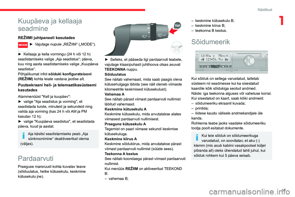 CITROEN JUMPER 2020  Kasutusjuhend (in Estonian) 19
Näidikud
1Kuupäeva ja kellaaja 
seadmine
REŽIIMI juhtpaneeli kasutades
► Vajutage nupule „REŽIIM“ („MODE“). 
► Kellaaja ja kella vormingu (24 h või 12 h) seadistamiseks valige „A