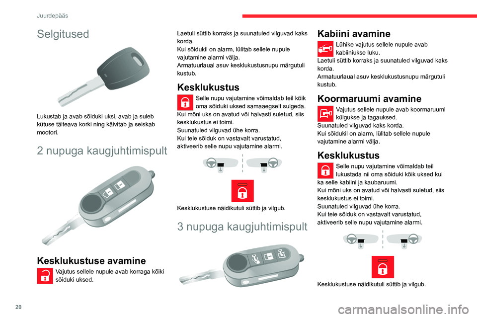 CITROEN JUMPER 2020 Kasutusjuhend (in Estonian) 20
Juurdepääs
Selgitused
Lukustab ja avab sõiduki uksi, avab ja suleb kütuse täiteava korki ning käivitab ja seiskab mootori.
2 nupuga kaugjuhtimispult
Kesklukustuse avamine
Vajutus sellel CITROEN JUMPER 2020 Kasutusjuhend (in Estonian) 20
Juurdepääs
Selgitused
Lukustab ja avab sõiduki uksi, avab ja suleb kütuse täiteava korki ning käivitab ja seiskab mootori.
2 nupuga kaugjuhtimispult
Kesklukustuse avamine
Vajutus sellel