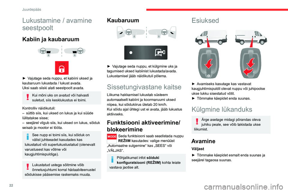 CITROEN JUMPER 2020  Kasutusjuhend (in Estonian) 22
Juurdepääs
Lukustamine / avamine 
seestpoolt
Kabiin ja kaubaruum 
  
 
► Vajutage seda nuppu, et kabiini uksed ja kaubaruum lukustada / lukust avada.Uksi saab siiski alati seestpoolt avada.
Kui