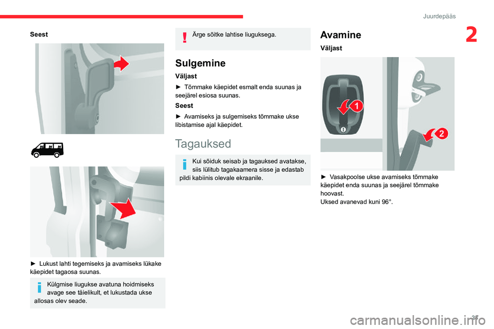CITROEN JUMPER 2020  Kasutusjuhend (in Estonian) 23
Juurdepääs
2Seest 
  
  
 
► Lukust lahti tegemiseks ja avamiseks lükake käepidet tagaosa suunas.
Külgmise liugukse avatuna hoidmiseks avage see täielikult, et lukustada ukse allosas olev s