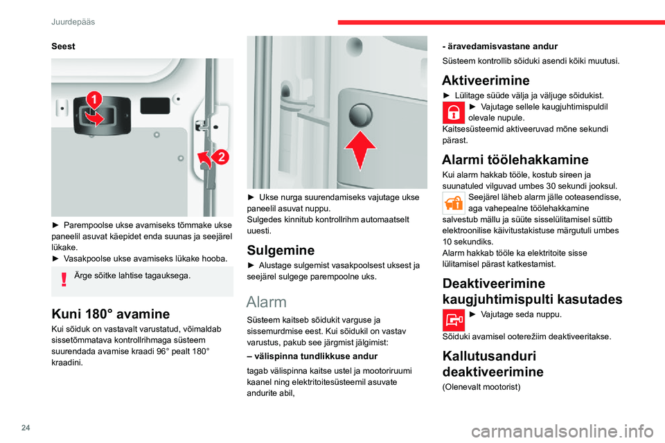 CITROEN JUMPER 2020  Kasutusjuhend (in Estonian) 24
Juurdepääs
Seest 
 
► Parempoolse ukse avamiseks tõmmake ukse paneelil asuvat käepidet enda suunas ja seejärel lükake.► Vasakpoolse ukse avamiseks lükake hooba.
Ärge sõitke lahtise tag