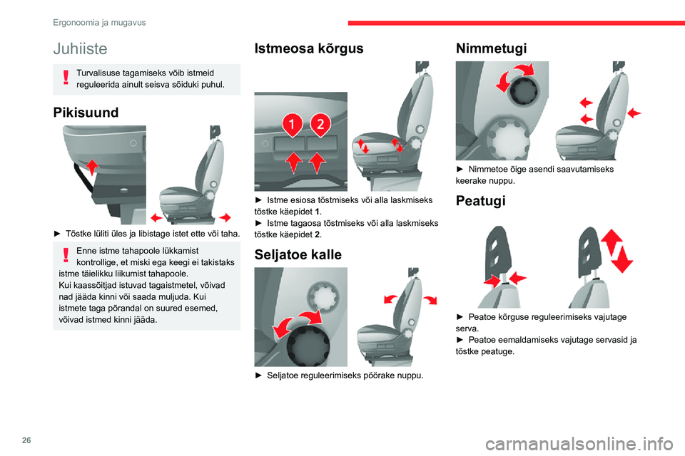 CITROEN JUMPER 2020  Kasutusjuhend (in Estonian) 26
Ergonoomia ja mugavus
Juhiiste
Turvalisuse tagamiseks võib istmeid reguleerida ainult seisva sõiduki puhul.
Pikisuund 
 
► Tõstke lüliti üles ja libistage istet ette või taha.
Enne istme ta