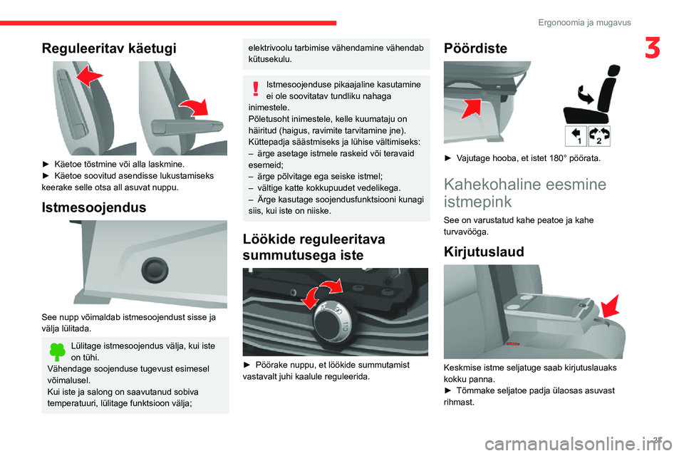 CITROEN JUMPER 2020  Kasutusjuhend (in Estonian) 27
Ergonoomia ja mugavus
3Reguleeritav käetugi 
 
► Käetoe tõstmine või alla laskmine.► Käetoe soovitud asendisse lukustamiseks keerake selle otsa all asuvat nuppu.
Istmesoojendus 
 
See nupp