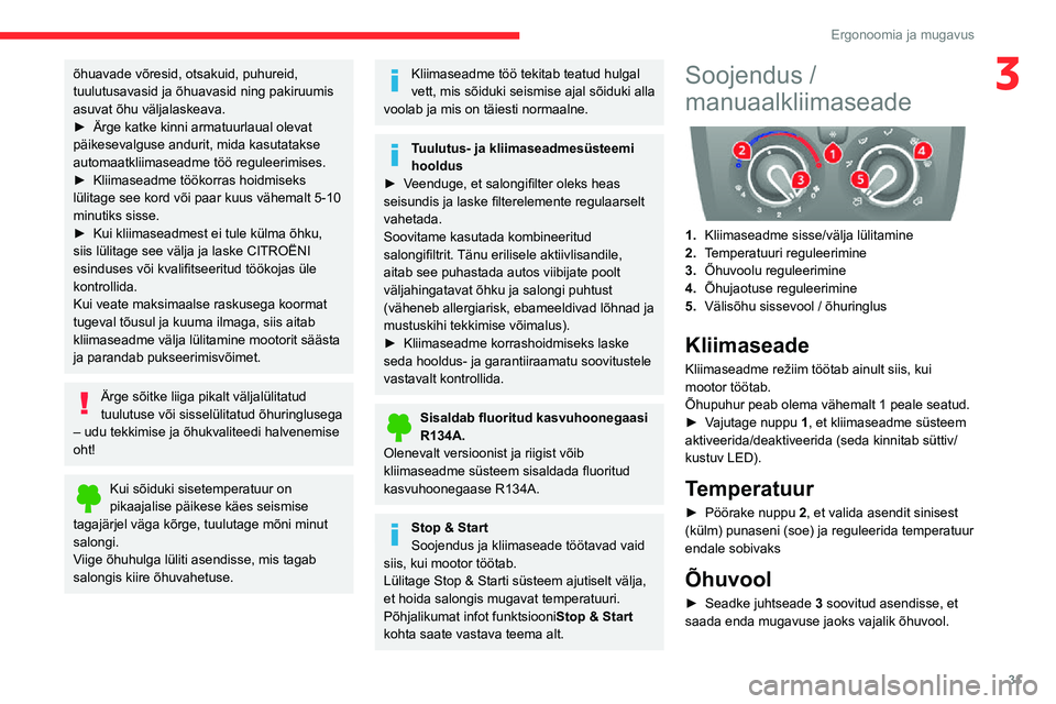 CITROEN JUMPER 2020  Kasutusjuhend (in Estonian) 31
Ergonoomia ja mugavus
3õhuavade võresid, otsakuid, puhureid, tuulutusavasid ja õhuavasid ning pakiruumis asuvat õhu väljalaskeava.► Ärge katke kinni armatuurlaual olevat päikesevalguse and