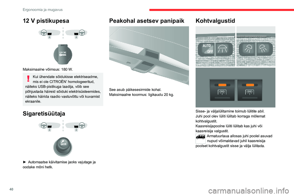 CITROEN JUMPER 2020  Kasutusjuhend (in Estonian) 40
Ergonoomia ja mugavus
12 V pistikupesa 
  
 
Maksimaalne võimsus: 180 W.
Kui ühendate sõidukisse elektriseadme, mis ei ole CITROËN’ homologeeritud, näiteks USB-pistikuga laadija, võib see p