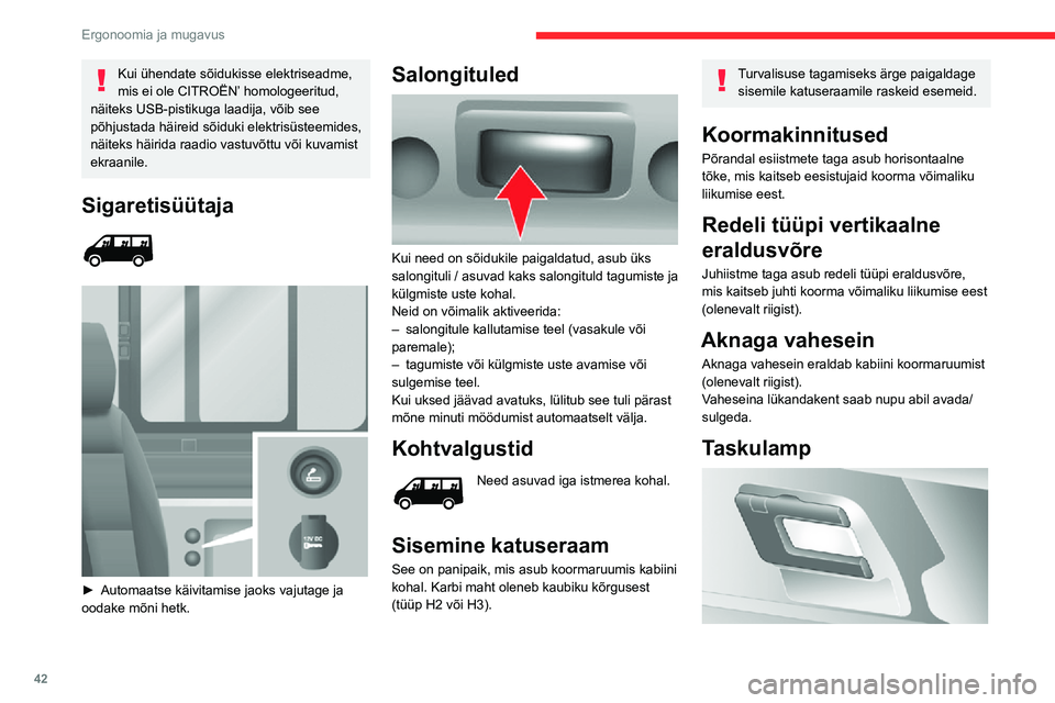 CITROEN JUMPER 2020 Kasutusjuhend (in Estonian) 42
Ergonoomia ja mugavus
Kui ühendate sõidukisse elektriseadme, mis ei ole CITROËN’ homologeeritud, näiteks USB-pistikuga laadija, võib see põhjustada häireid sõiduki elektrisüsteemides, nà CITROEN JUMPER 2020 Kasutusjuhend (in Estonian) 42
Ergonoomia ja mugavus
Kui ühendate sõidukisse elektriseadme, mis ei ole CITROËN’ homologeeritud, näiteks USB-pistikuga laadija, võib see põhjustada häireid sõiduki elektrisüsteemides, nÃ