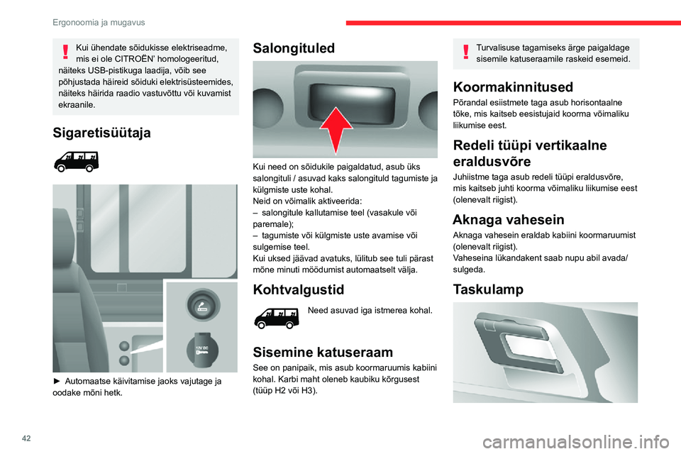 CITROEN JUMPER 2020  Kasutusjuhend (in Estonian) 42
Ergonoomia ja mugavus
Kui ühendate sõidukisse elektriseadme, mis ei ole CITROËN’ homologeeritud, näiteks USB-pistikuga laadija, võib see põhjustada häireid sõiduki elektrisüsteemides, n�