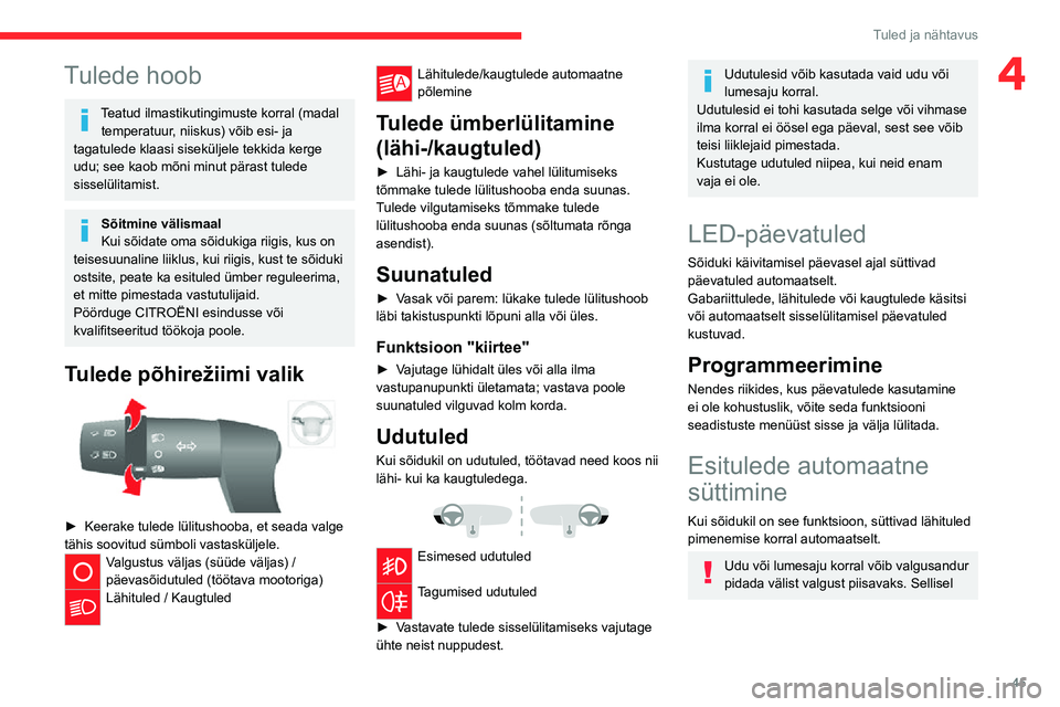 CITROEN JUMPER 2020  Kasutusjuhend (in Estonian) 45
Tuled ja nähtavus
4Tulede hoob
Teatud ilmastikutingimuste korral (madal temperatuur, niiskus) võib esi- ja tagatulede klaasi siseküljele tekkida kerge udu; see kaob mõni minut pärast tulede si