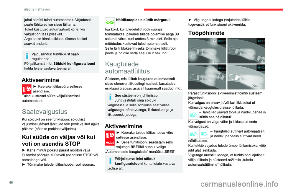 CITROEN JUMPER 2020 Kasutusjuhend (in Estonian) 46
Tuled ja nähtavus
Kiirusel alla umbes 15 km/h (9 mph) deaktiveerub süsteem automaatselt.Kui kaugtulesid on jätkuvalt vaja, vilgutage uuesti tuledega; kaugtuled jäävad seejärel põlema seniks, CITROEN JUMPER 2020 Kasutusjuhend (in Estonian) 46
Tuled ja nähtavus
Kiirusel alla umbes 15 km/h (9 mph) deaktiveerub süsteem automaatselt.Kui kaugtulesid on jätkuvalt vaja, vilgutage uuesti tuledega; kaugtuled jäävad seejärel põlema seniks,