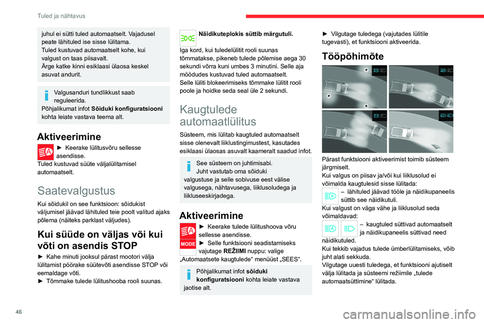 CITROEN JUMPER 2020  Kasutusjuhend (in Estonian) 46
Tuled ja nähtavus
Kiirusel alla umbes 15 km/h (9 mph) deaktiveerub süsteem automaatselt.Kui kaugtulesid on jätkuvalt vaja, vilgutage uuesti tuledega; kaugtuled jäävad seejärel põlema seniks,