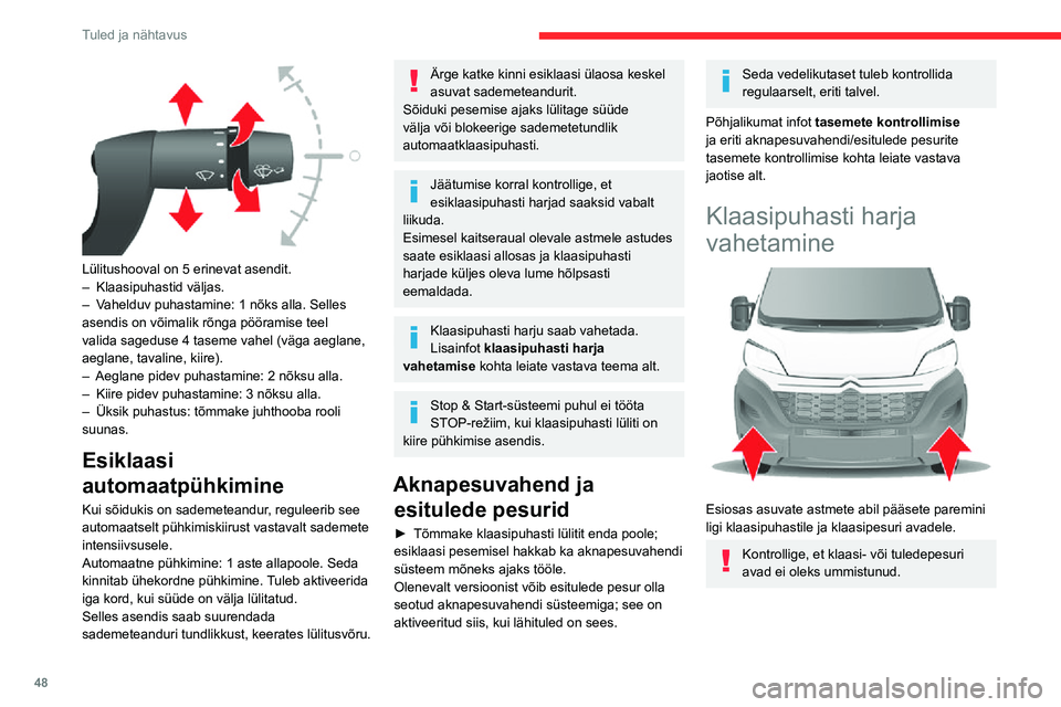 CITROEN JUMPER 2020  Kasutusjuhend (in Estonian) 48
Tuled ja nähtavus
Tuuleklaasi puhasti harja 
vahetamine 
 
► Tõstke vars üles.►  Võtke puhasti hari nupule vajutades lahti ja eemaldage see seda väljapoole tõmmates.► Paigaldage puhasti